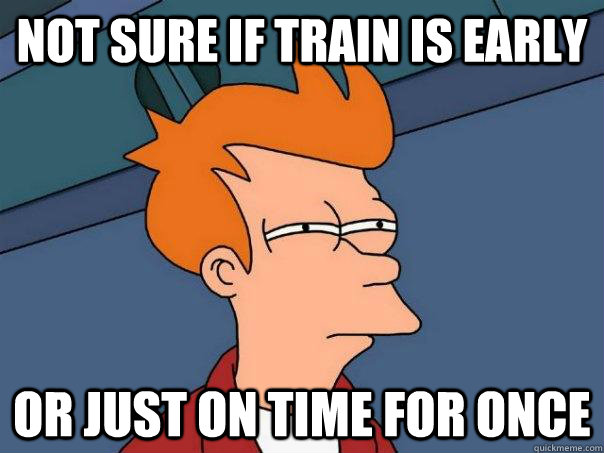 Not sure if train is early  or just on time for once - Not sure if train is early  or just on time for once  Futurama Fry