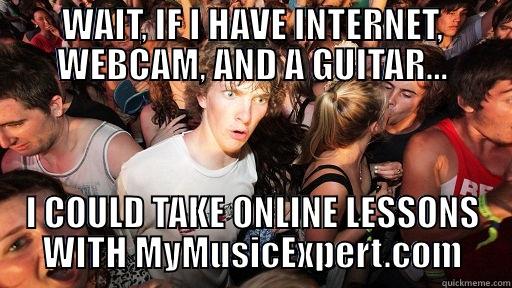 WAIT, IF I HAVE INTERNET, WEBCAM, AND A GUITAR... I COULD TAKE ONLINE LESSONS WITH MYMUSICEXPERT.COM Sudden Clarity Clarence