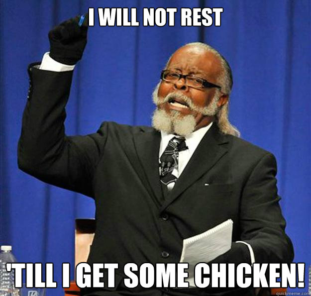 I will not rest 'Till I get some chicken!  Jimmy McMillan