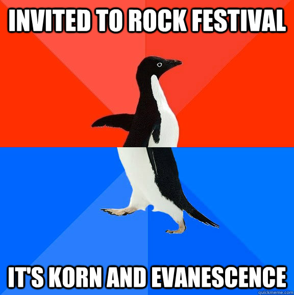 invited to rock festival it's korn and Evanescence  Socially Awesome Awkward Penguin