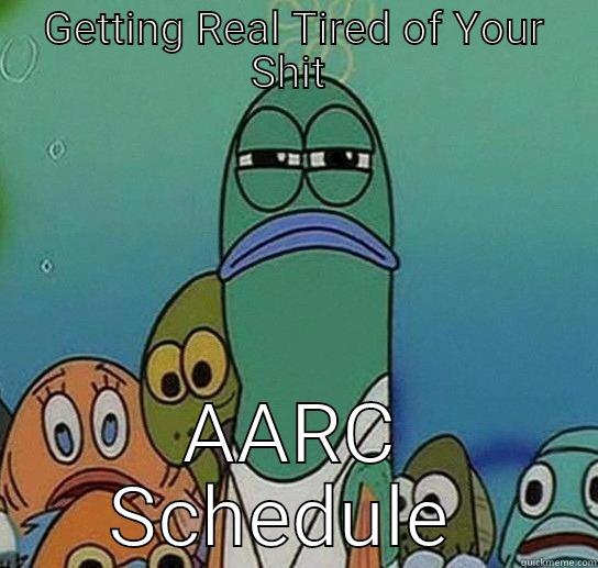 GETTING REAL TIRED OF YOUR SHIT  AARC SCHEDULE  Serious fish SpongeBob