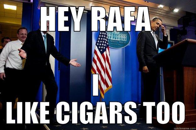 HEY RAFA I LIKE CIGARS TOO Inappropriate Timing Bill Clinton