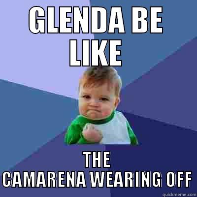 GLENDA BE LIKE THE CAMARENA WEARING OFF Success Kid