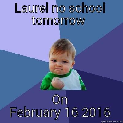 LAUREL NO SCHOOL TOMORROW  ON FEBRUARY 16 2016 Success Kid