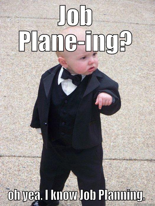 JOB PLANE-ING? OH YEA. I KNOW JOB PLANNING. Baby Godfather
