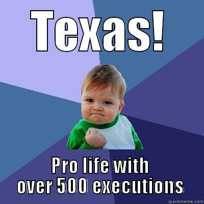 TEXAS! PRO LIFE WITH OVER 500 EXECUTIONS Success Kid