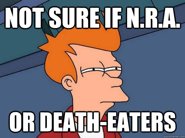 Not sure if N.R.A. Or Death-Eaters  Futurama Fry