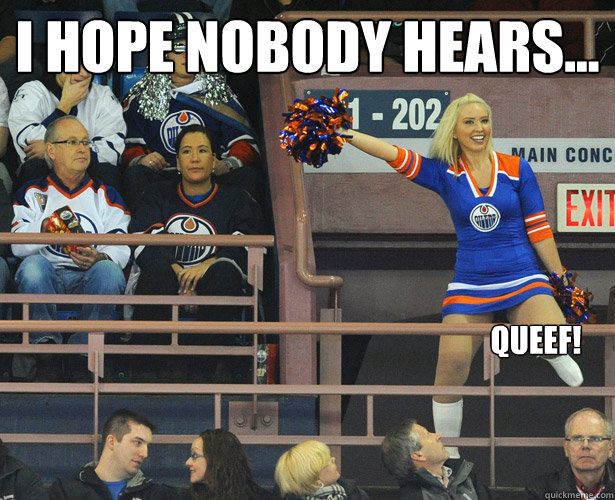 I hope nobody hears... queef!  Oilers Cheerleader