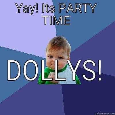party time - YAY! ITS PARTY TIME DOLLYS! Success Kid
