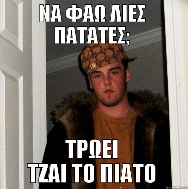 ΝΑ ΦΑΩ ΛΙΕΣ ΠΑΤΑΤΕΣ; ΤΡΩΕΙ ΤΖΑΙ ΤΟ ΠΙΑΤΟ Scumbag Steve