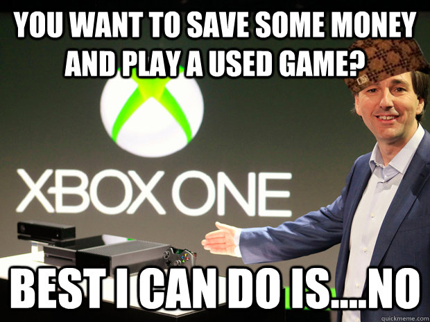 You want to save some money and play a used game? best i can do is....no  Scumbag Xbox One