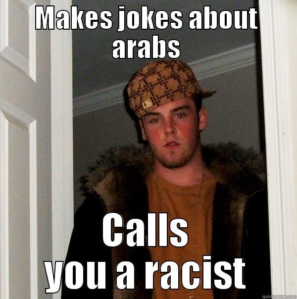 MAKES JOKES ABOUT ARABS CALLS YOU A RACIST Scumbag Steve