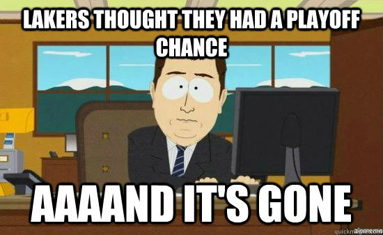 Lakers thought they had a playoff chance AAAAND IT'S GONE  aaaand its gone