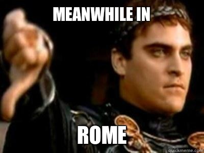 MEANWHILE IN ROME  Downvoting Roman