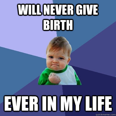 Will never give birth Ever in my life - Will never give birth Ever in my life  Success Kid