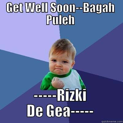 GET WELL SOON--BAGAH PULEH -----RIZKI DE GEA----- Success Kid