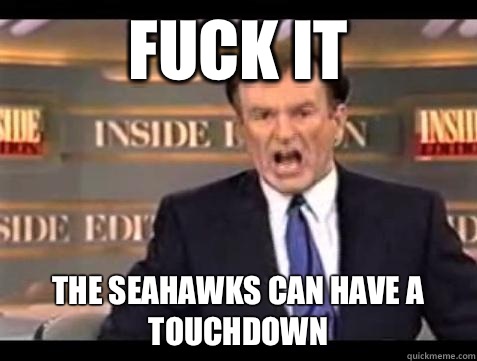 Fuck it The Seahawks can have a touchdown - Fuck it The Seahawks can have a touchdown  Bill OReilly Fuck It