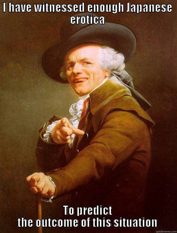 I HAVE WITNESSED ENOUGH JAPANESE EROTICA TO PREDICT THE OUTCOME OF THIS SITUATION Joseph Ducreux