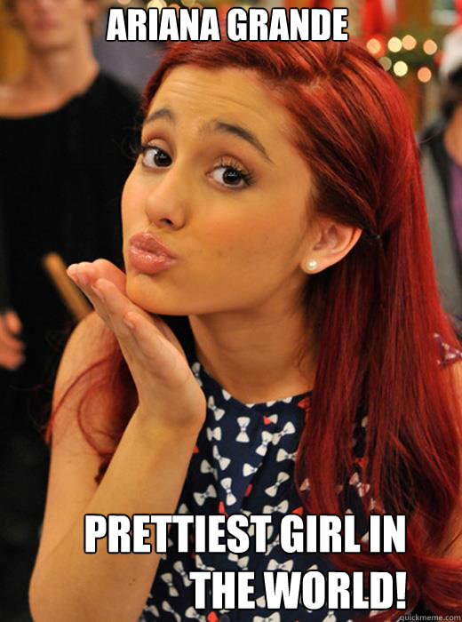 Ariana Grande Prettiest girl in the world! - Ariana Grande Prettiest girl in the world!  Ariana