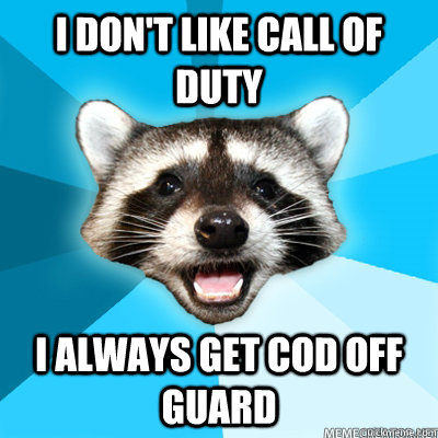 I don't like call of duty I always get COD off guard  - I don't like call of duty I always get COD off guard   Lame Pun Raccoon