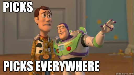 PICKS PICKS EVERYWHERE  Everywhere