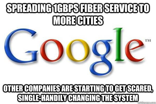 Spreading 1Gbps fiber service to more cities Other companies are starting to get scared, single-handily changing the system  Good Guy Google