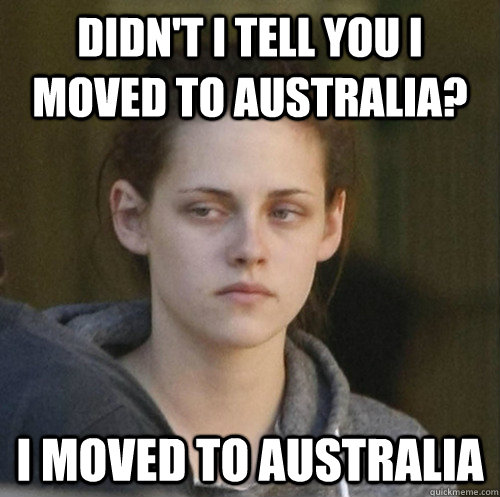 Didn't i tell you i moved to australia? I moved to australia  Underly Attached Girlfriend