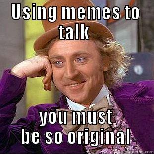 USING MEMES TO TALK  YOU MUST BE SO ORIGINAL Creepy Wonka