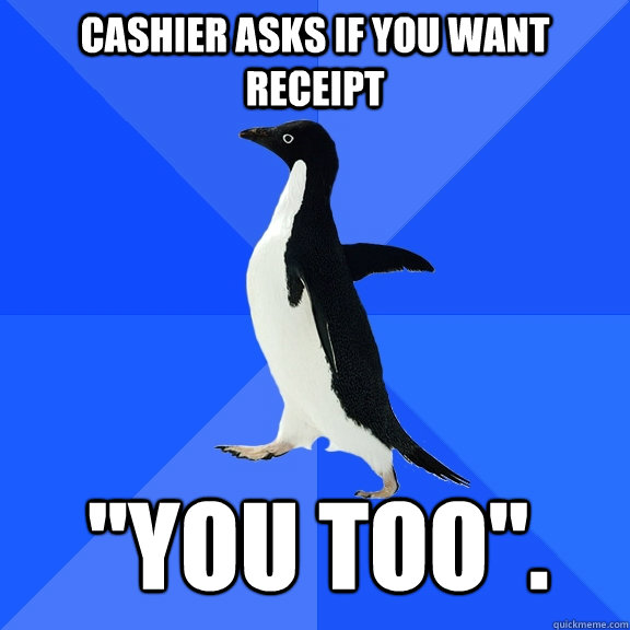 Cashier asks if you want receipt 