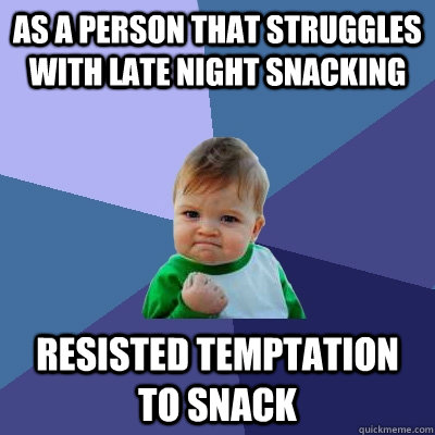 As a person that struggles with late night snacking Resisted Temptation to snack  Success Kid