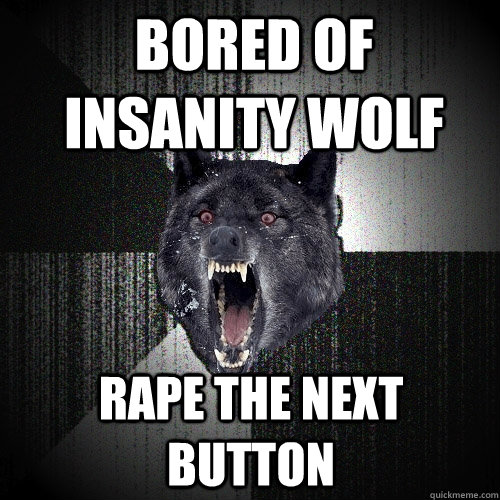 Bored of Insanity Wolf Rape the Next Button  Insanity Wolf