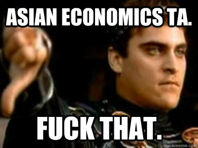 Asian Economics TA. Fuck that.  Downvoting Roman