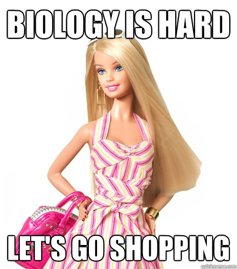 biology is hard  Let's go shopping  barbie