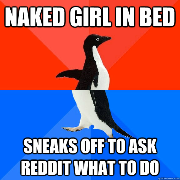 naked girl in bed sneaks off to ask reddit what to do  Socially Awesome Awkward Penguin