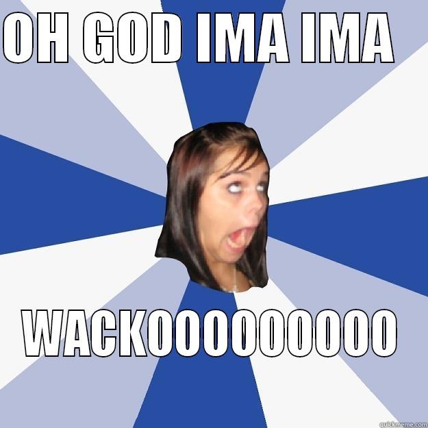 OH GOD IMA IMA    WACKOOOOOOOOO Annoying Facebook Girl