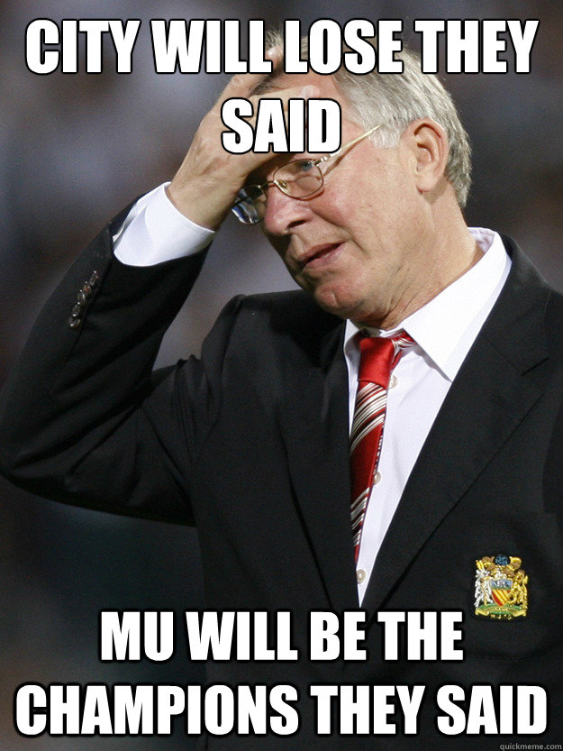 city will lose they said MU will be the champions They said  Ferguson Facepalm