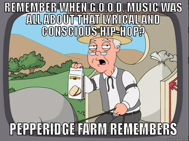 Is It Still G.O.O.D.? - REMEMBER WHEN G.O.O.D. MUSIC WAS ALL ABOUT THAT LYRICAL AND CONSCIOUS HIP-HOP? PEPPERIDGE FARM REMEMBERS Pepperidge Farm Remembers