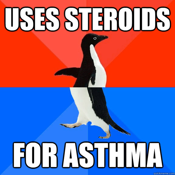 Uses steroids for asthma - Uses steroids for asthma  Socially Awesome Awkward Penguin