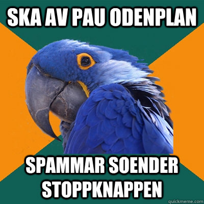 ska av pau odenplan spammar soender stoppknappen  Paranoid Parrot