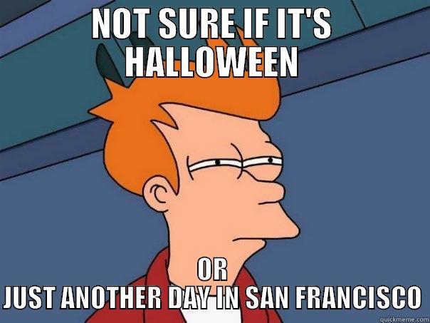 NOT SURE IF IT'S HALLOWEEN OR JUST ANOTHER DAY IN SAN FRANCISCO Futurama Fry