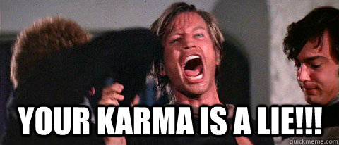 YOUR KARMA IS A LIE!!! - YOUR KARMA IS A LIE!!!  Truthiness Logan