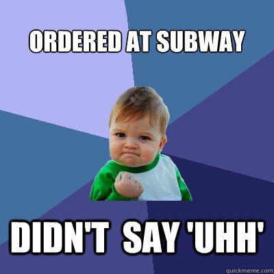 Ordered at Subway Didn't  say 'uhh'  Success Kid