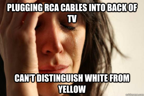 Plugging rca cables into back of tv Can't distinguish white from yellow  First World Problems