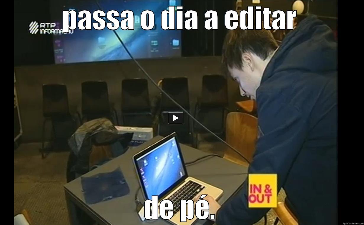 PASSA O DIA A EDITAR DE PÉ. Misc