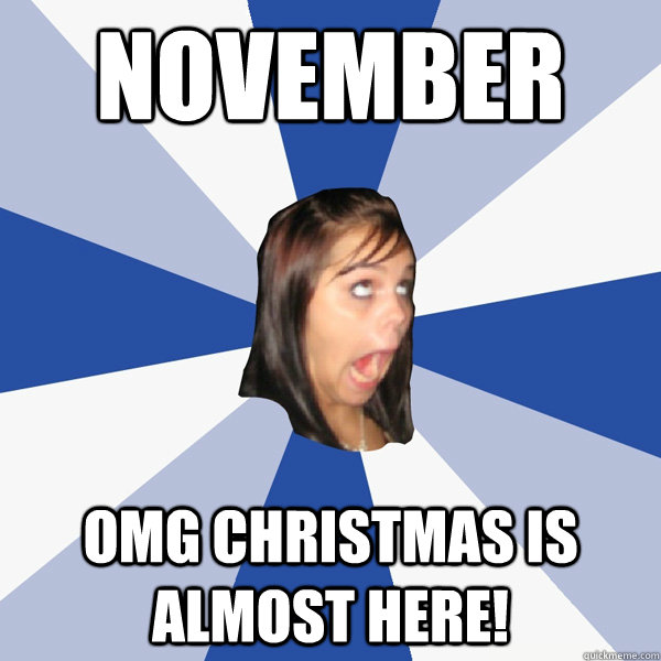 November OMG CHRISTMAS IS Almost here!  Annoying Facebook Girl