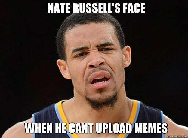 nate russell's face when he cant upload memes - nate russell's face when he cant upload memes  Misc