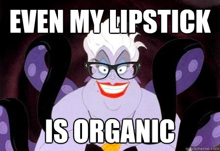 even my lipstick is organic  