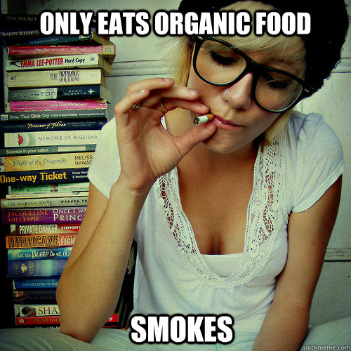 Only eats organic food smokes  Vegan Smoker