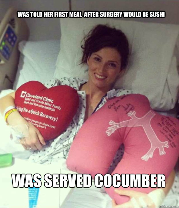 Was told her first meal  after surgery would be sushi Was served cocumber rolls  Ridiculously Photogenic Surgery Girl