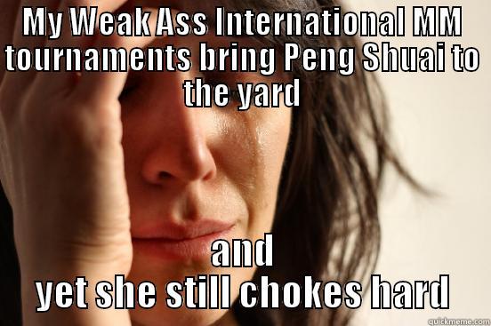 MY WEAK ASS INTERNATIONAL MM TOURNAMENTS BRING PENG SHUAI TO THE YARD AND YET SHE STILL CHOKES HARD First World Problems